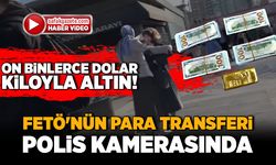 On binlerce dolar, kiloyla altın! FETÖ'nün para transferi polis kamerasında