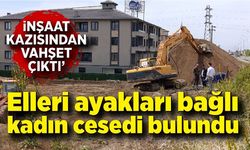 İnşaat kazısı esnasında elleri ve ayakları bağlı ceset bulundu