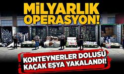 Milyarlık operasyon! Konteynerler dolusu kaçak eşya yakalandı!