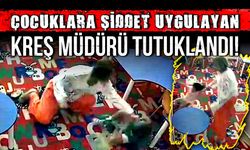 Çocuklara şiddet uygulayan kreş müdürü tutuklandı!