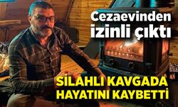 Cezaevinden izinli çıktı, silahlı kavgada hayatını kaybetti