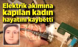 Elektrik akımına kapılan kadın hayatını kaybetti