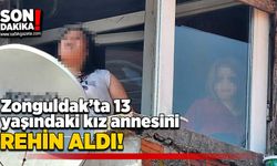 Zonguldak’ta 13 yaşındaki kız annesini rehin aldı!