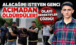 Alacağını isteyen genci acımadan öldürdüler! Dedektifler olayı çözdü!