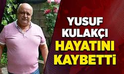 Yusuf Kulakçı hayatını kaybetti!