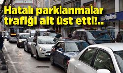 Hatalı parklanmalar trafiği alt üst etti