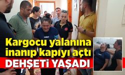 Kargocu yalanına inanıp kapıyı açtı, dehşeti yaşadı