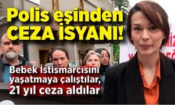 Polis eşinden ceza isyanı!  Eşim zanlı yaşasın diye elinden geleni yapıyor