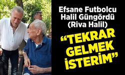 Efsane Futbolcu Halil Güngördü; Tekrar gelmek isterim
