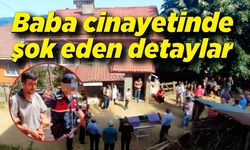 Baba cinayetinde şok eden detaylar