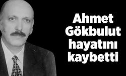 Ahmet Gökbulut hayatını kaybetti