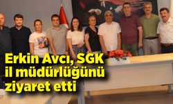 Erkin Avcı, SGK il müdürlüğünü ziyaret etti