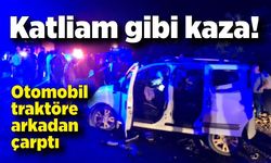 Katliam gibi kaza! Otomobil traktöre arkadan çarptı