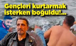 Boğulma tehlikesi olan gençleri kurtarmak isterken boğuldu