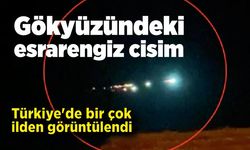 Gökyüzündeki esrarengiz cisim; Türkiye'de bir çok ilden görüntülendi