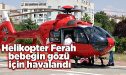 Helikopter Ferah bebeğin gözü için havalandı