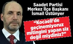 İsmail Üstünyer: “Kocaeli'de geçinemiyoruz mitingini yapan siz değil miydiniz?”