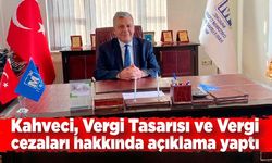 Kahveci, Vergi Tasarısı ve Vergi cezaları hakkında açıklama yaptı