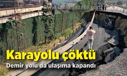 Karayolu tamamen çökünce demir yolu da ulaşıma kapandı