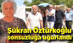 Şükran Öztürkoğlu sonsuzluğa uğurlandı