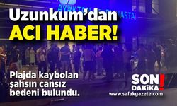 Uzunkumdan acı haber! Cansız bedeni bulundu