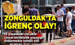Zonguldak'ta iğrenç olay! 12 yaşındaki kız çocuğuyla birlikte oldu, ölümle tehdit etti
