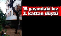 15 yaşındaki kız 3. kattan düştü