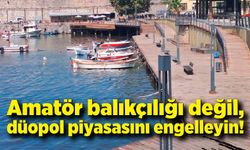 Amatör balıkçılığı değil, düopol piyasasını engelleyin!