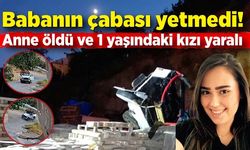 Babanın çabası yetmedi, anne öldü ve 1 yaşındaki kızı yaralı