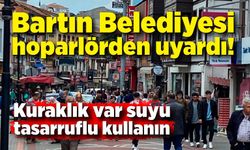 Bartın Belediyesi hoparlörden uyardı! Kuraklık var suyu tasarruflu kullanın