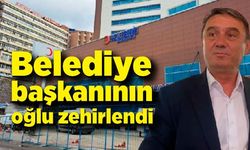 Belediye başkanının oğlu zehirlendi