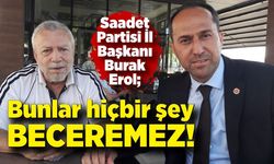 Burak Erol; “Bunlar hiçbir şey beceremez”