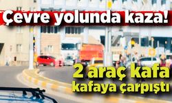 Çevre yolunda kaza! 2 araç kafa kafaya çarpıştı