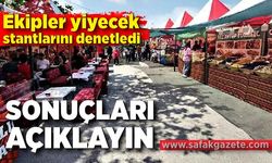 Ekipler yiyecek stantlarını denetledi,sonuçları açıklayın