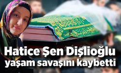 Hatice Şen Dişlioğlu yaşam mücadelesini kaybetti