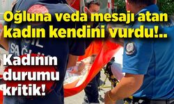 Bunalıma giren kadın oğluna veda mesajı atıp kendini vurdu