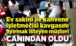 Kahvehanede çıkan bıçaklı kavgayı ayırmak isterken öldürüldü