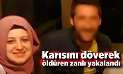 Karısını döverek öldüren zanlı yakalandı