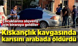 Karısını alışverişe gitmek için aldığı otomobilinde "kıskançlık" tartışmasında öldürmüş