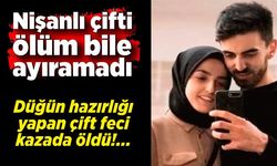 Nişanlı çifti ölüm bile ayıramadı