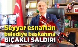 Seyyar esnaftan belediye başkanına bıçaklı saldırı