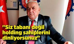 Sarıoğlu " Siz tabanı değil holding sahiplerini dinliyorsunuz"