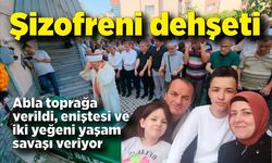 Şizofreni cinayeti! Abla toprağa verildi, eniştesi ve iki yeğeni yaşam savaşı veriyor