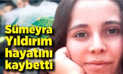 Sümeyra Yıldırım hayatını kaybetti