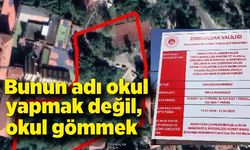 Bunun adı okul yapmak değil, okul gömmek