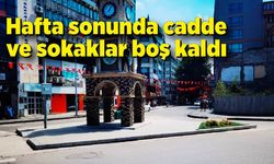 Hafta sonunda cadde ve sokaklar boş kaldı