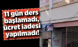 11 gün ders başlamadı, ücret iadesi yapılmadı!