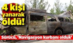 4 kişi yanarak öldü! Sürücü, 'Navigasyon kurbanı olduk'