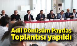 Adil Dönüşüm Paydaş Toplantısı yapıldı