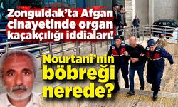 Zonguldak’ta Afgan cinayetinde organ kaçakçılığı iddiaları! Nourtani’nin böbreği nerede?